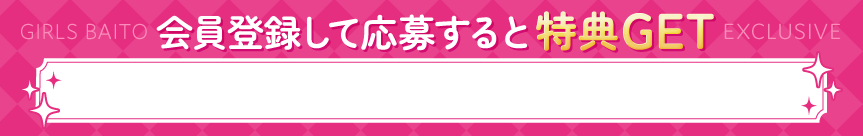ガールズバイト会員だけの限定特典