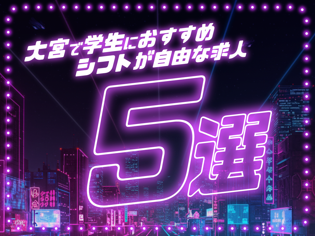 大宮で学生におすすめのシフト自由な求人5選