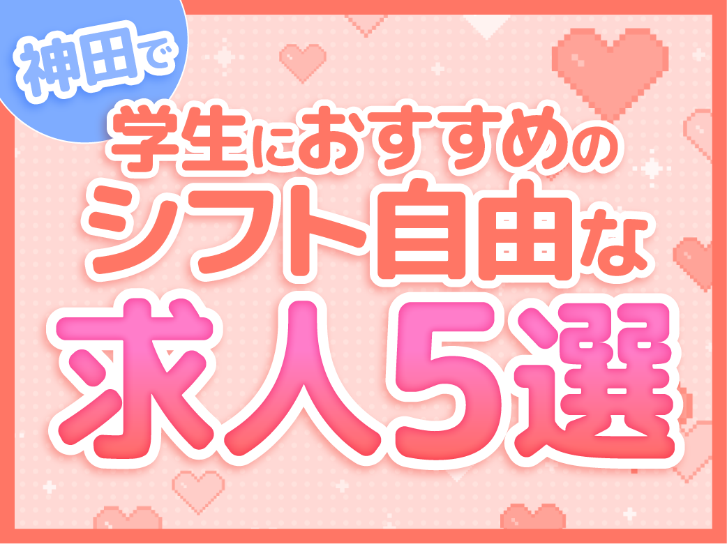 神田で学生におすすめのシフト自由な求人5選