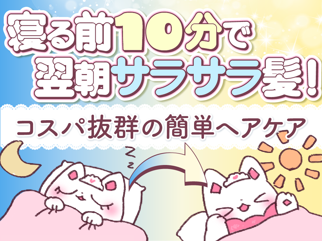 寝る前10分で翌朝サラサラ髪！コスパ抜群の簡単ヘアケア