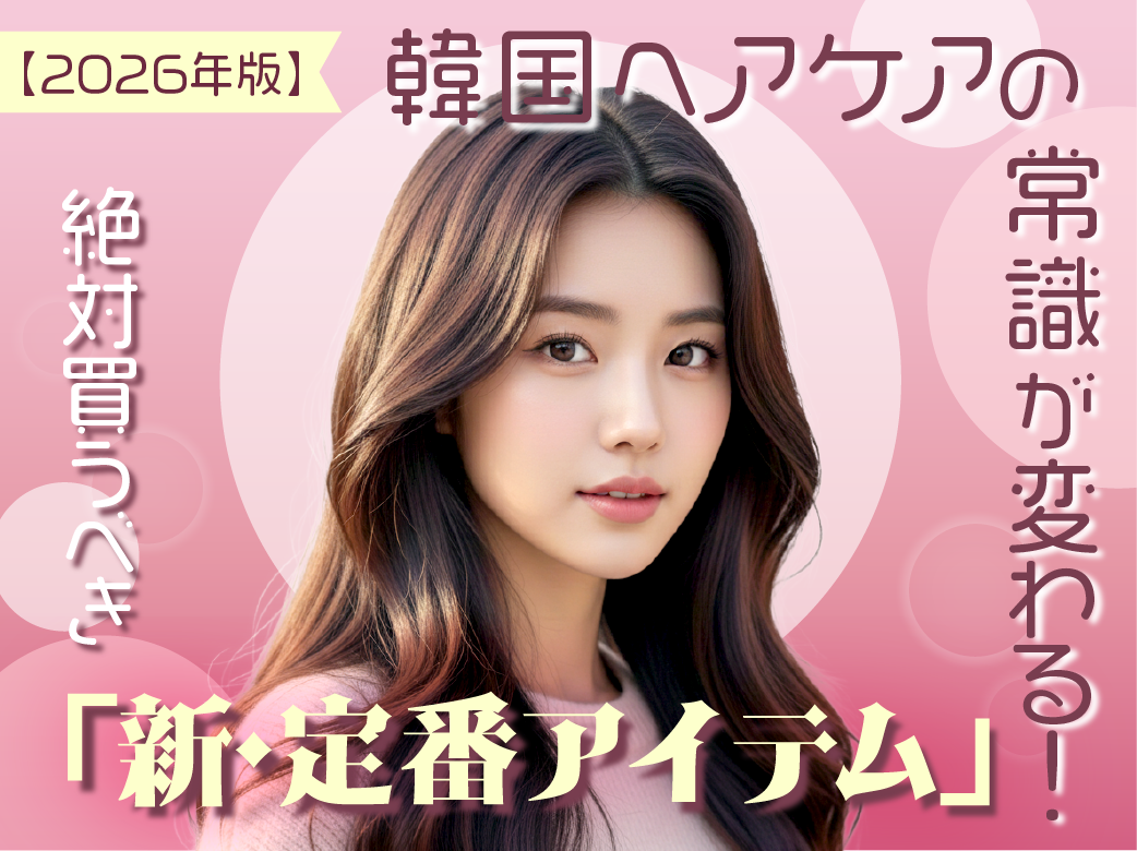 【2026年版】韓国ヘアケアの常識が変わる！絶対買うべき「新・定