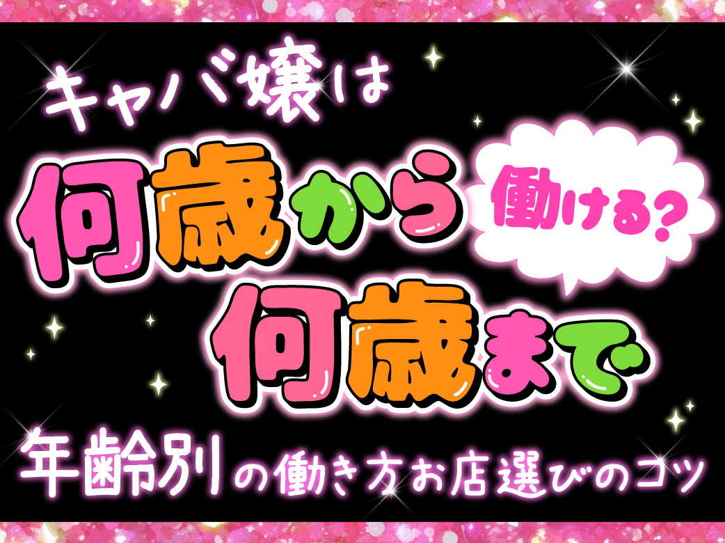 キャバ嬢は何歳から何歳まで働ける？年齢別の働き方とお店選びのコツ
