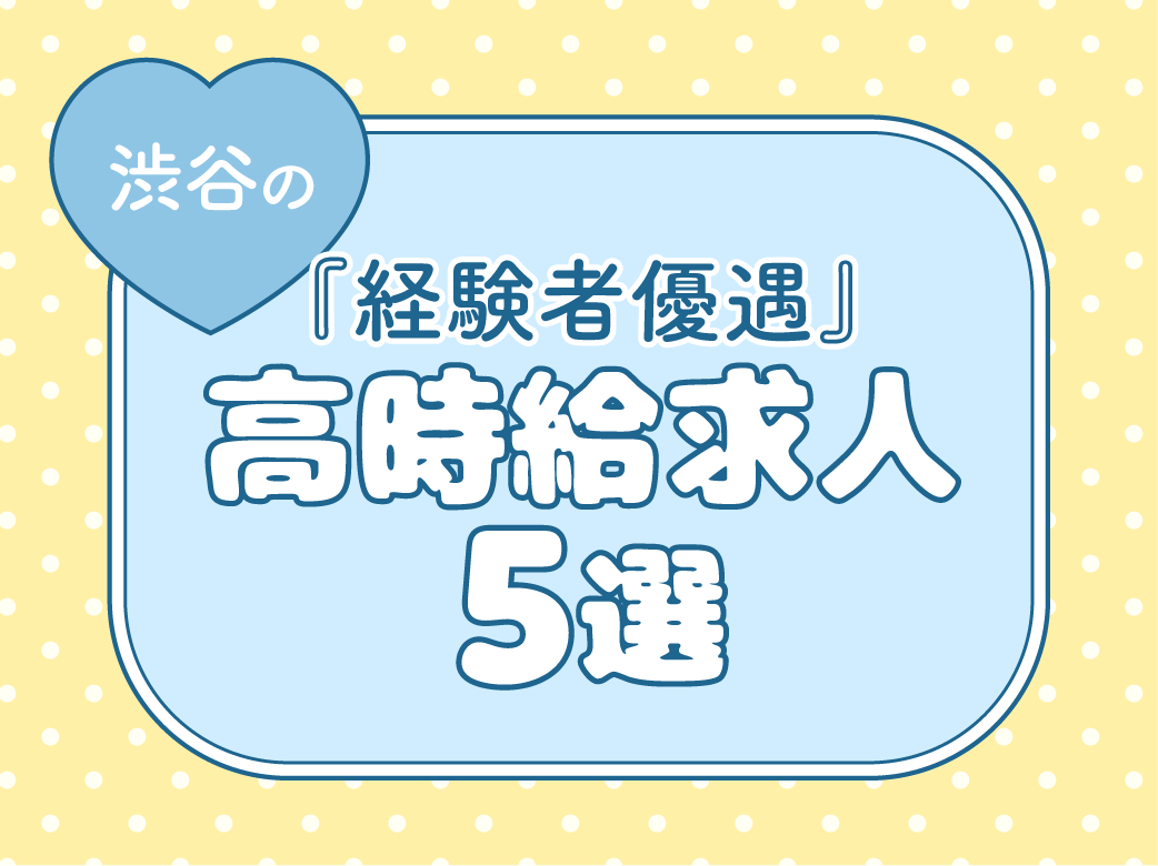 【経験者優遇】渋谷の高時給求人5選