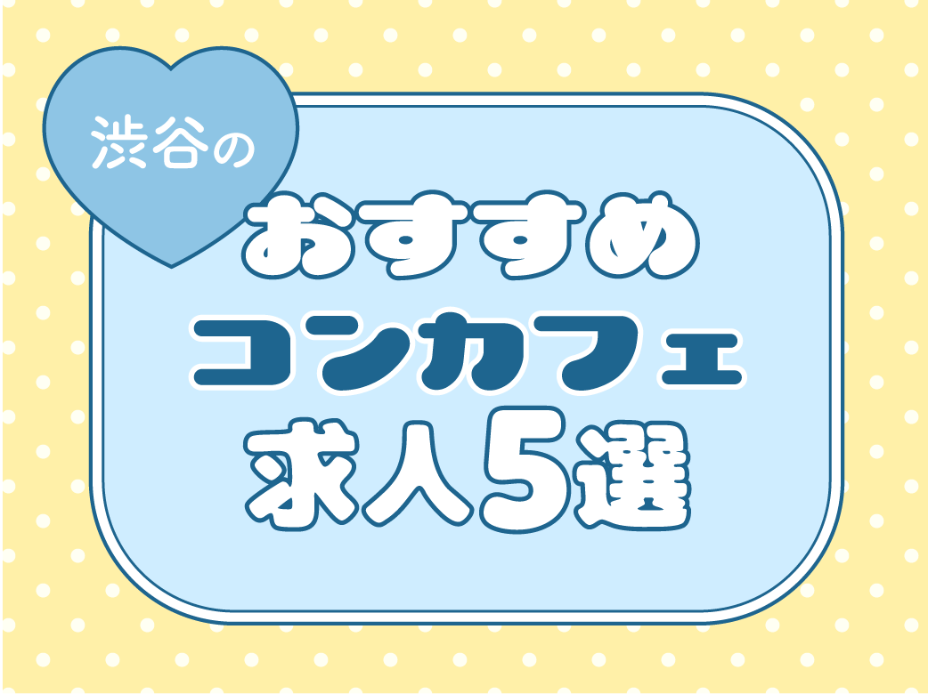 渋谷のおすすめコンカフェ求人5選