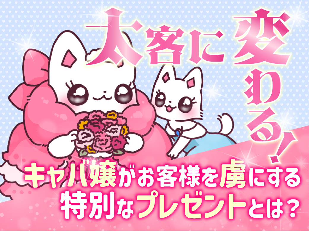 太客に変わる！キャバ嬢がお客様を虜にする特別なプレゼントとは？
