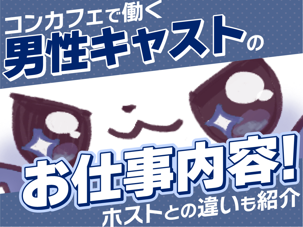 コンカフェで働く男性キャストのお仕事内容！ホストとの違いも紹介
