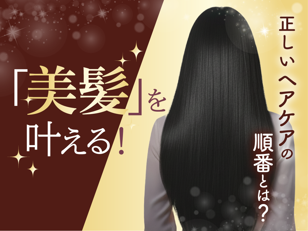 「美髪」を叶える！正しいヘアケアの順番とは？