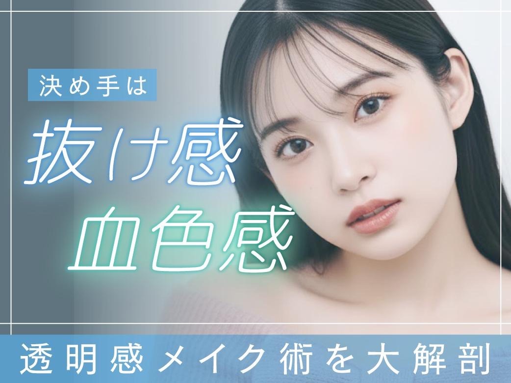 透明感メイク術を大解剖！決め手は「抜け感」と「血色感」